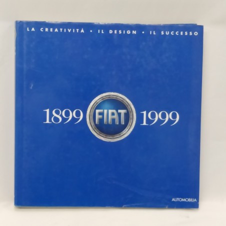 La creatività, il design, il successo 1899-1999 Fiat Riccardo P. Felicioli 1999