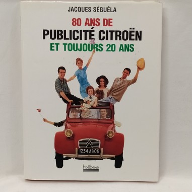 Libro 80 ans de publicité citroen et toujours 20 ans Jacques Sèguèla 1999