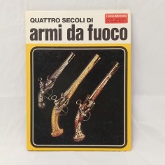 Libro Quattro secoli di armi da fuoco – I documentari 56 Aldo G. Cimarelli 1972