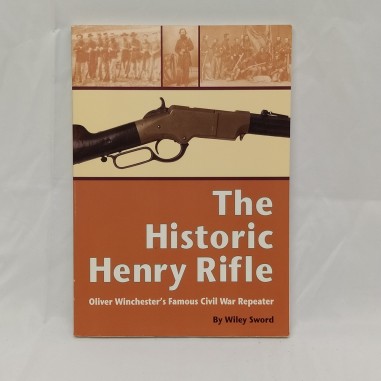 Libro The historic Henry Rifle – Oliver Winchester’s Famous Civil War Repeater W