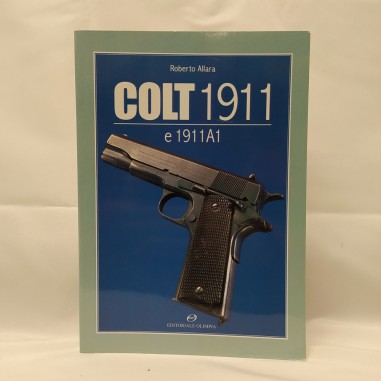 Libro Colt 1911 e 1911A1 Roberto Allara 2004