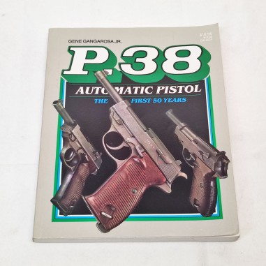 Gene Gangarosa Jr. P.38 Automatic Pistol the first 50 years