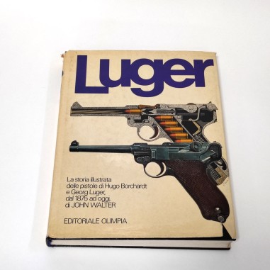 Luger La storia illustrata dal 1875 a oggi Ed. Olimpia 1981